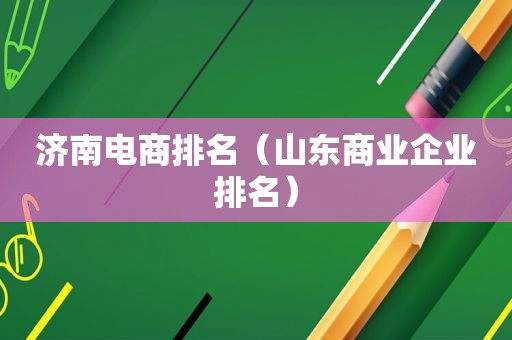 济南电商排名（山东商业企业排名）