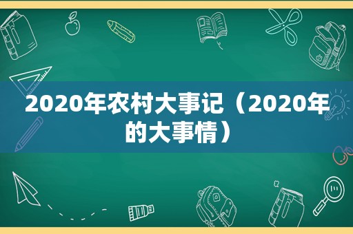 2020年农村大事记（2020年的大事情）