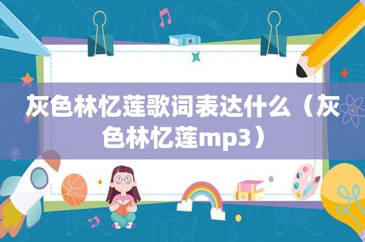 灰色林忆莲歌词表达什么（灰色林忆莲mp3）