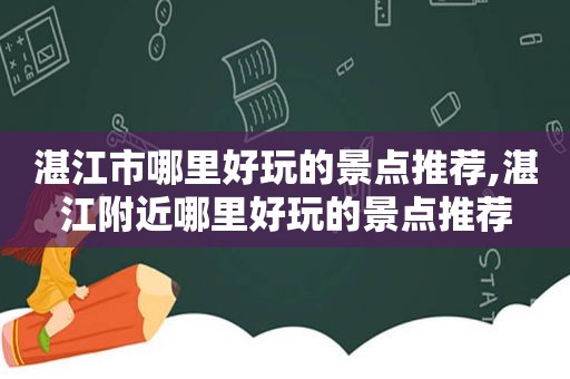 湛江市哪里好玩的景点推荐,湛江附近哪里好玩的景点推荐