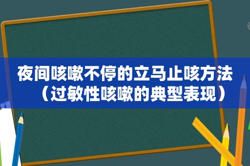 夜间咳嗽不停的立马止咳方法（过敏性咳嗽的典型表现）