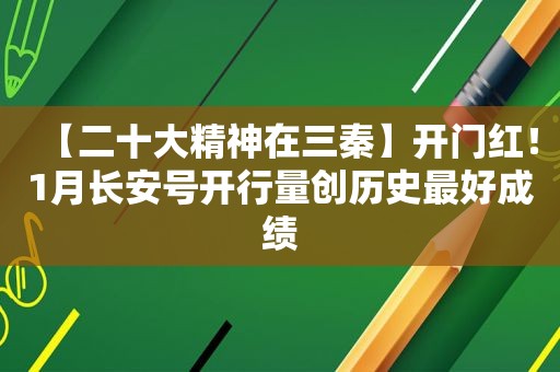 【二十大精神在三秦】开门红！1月长安号开行量创历史最好成绩