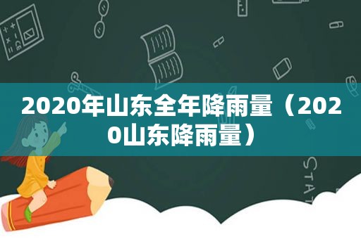 2020年山东全年降雨量（2020山东降雨量）