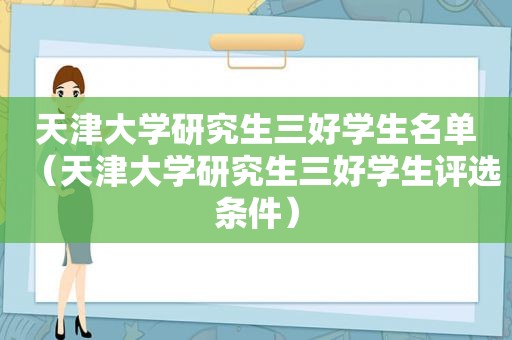 天津大学研究生三好学生名单（天津大学研究生三好学生评选条件）