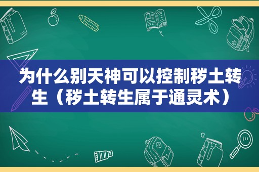 为什么别天神可以控制秽土转生（秽土转生属于通灵术）