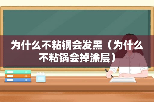 为什么不粘锅会发黑（为什么不粘锅会掉涂层）