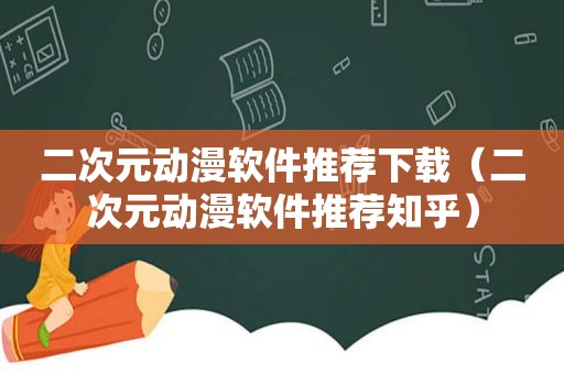 二次元动漫软件推荐下载（二次元动漫软件推荐知乎）