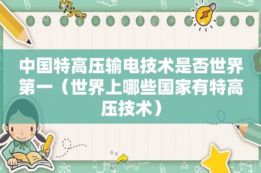 中国特高压输电技术是否世界第一（世界上哪些国家有特高压技术）