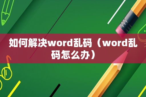 如何解决word乱码（word乱码怎么办）