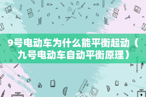 9号电动车为什么能平衡起动（九号电动车自动平衡原理）