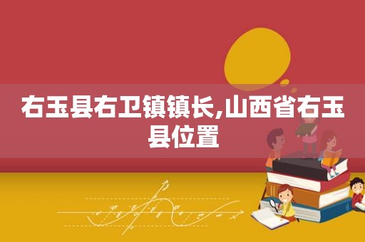 右玉县右卫镇镇长,山西省右玉县位置