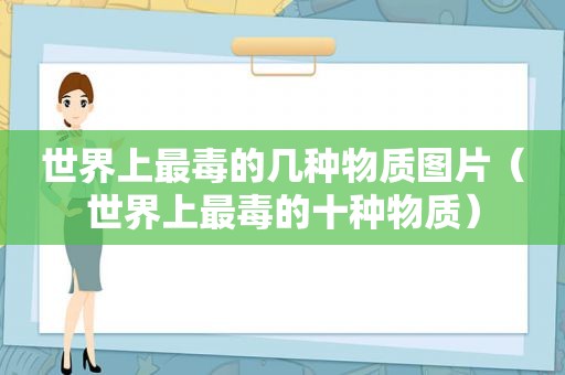 世界上最毒的几种物质图片（世界上最毒的十种物质）  第1张