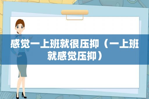 感觉一上班就很压抑（一上班就感觉压抑）  第1张