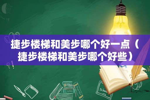 捷步楼梯和美步哪个好一点（捷步楼梯和美步哪个好些）