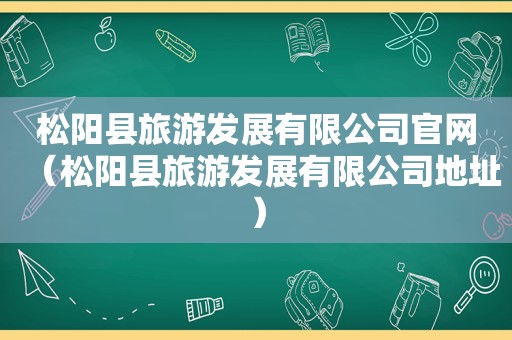 松阳县旅游发展有限公司官网（松阳县旅游发展有限公司地址）  第1张