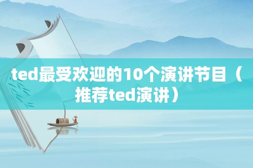 ted最受欢迎的10个演讲节目（推荐ted演讲）