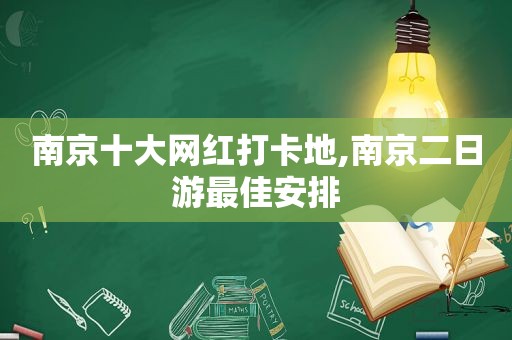 南京十大网红打卡地,南京二日游最佳安排