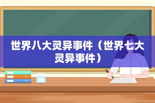 世界八大灵异事件（世界七大灵异事件）