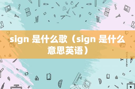 sign 是什么歌（sign 是什么意思英语）