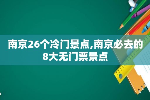 南京26个冷门景点,南京必去的8大无门票景点