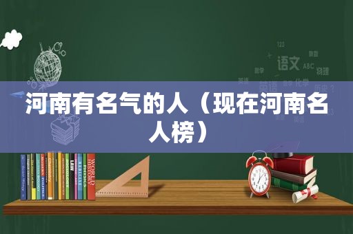 河南有名气的人（现在河南名人榜）