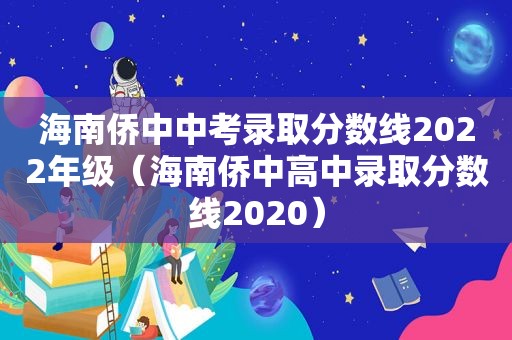 海南侨中中考录取分数线2022年级（海南侨中高中录取分数线2020）