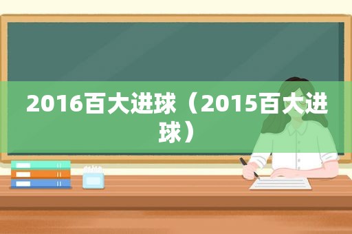 2016百大进球（2015百大进球）  第1张