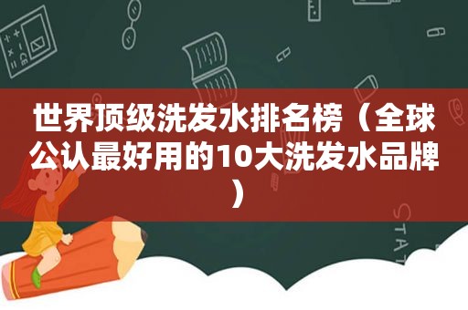 世界顶级洗发水排名榜（全球公认最好用的10大洗发水品牌）