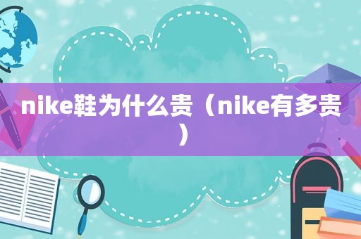 nike鞋为什么贵（nike有多贵）