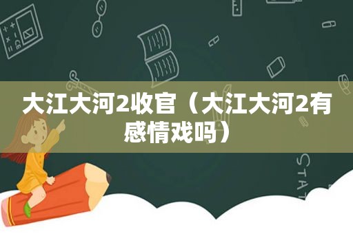 大江大河2收官（大江大河2有感情戏吗）