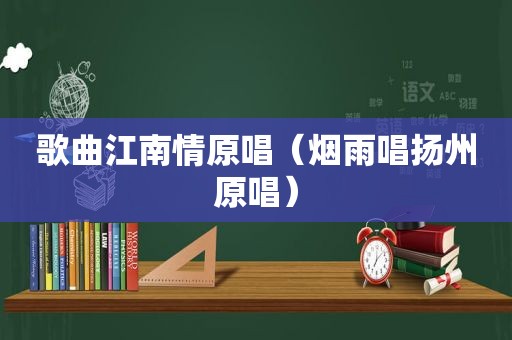 歌曲江南情原唱（烟雨唱扬州原唱）