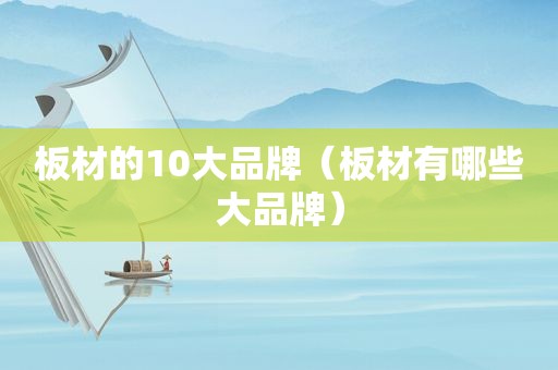 板材的10大品牌（板材有哪些大品牌）  第1张