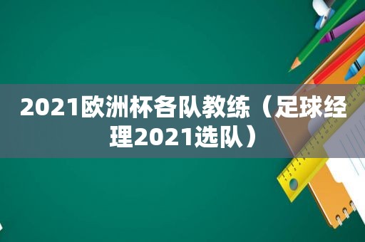 2021欧洲杯各队教练（足球经理2021选队）