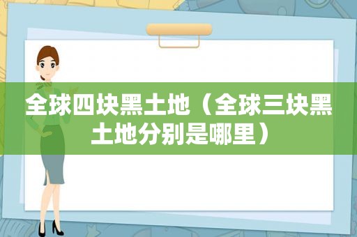 全球四块黑土地（全球三块黑土地分别是哪里）