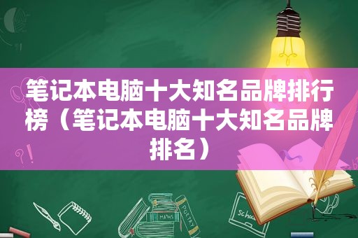 笔记本电脑十大知名品牌排行榜（笔记本电脑十大知名品牌排名）