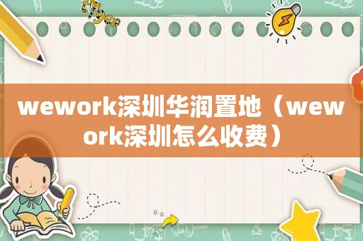 wework深圳华润置地（wework深圳怎么收费）