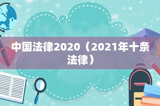 中国法律2020（2021年十条法律）