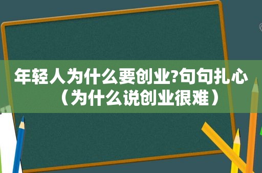 年轻人为什么要创业?句句扎心（为什么说创业很难）  第1张