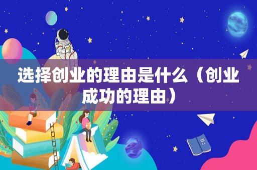 选择创业的理由是什么（创业成功的理由）