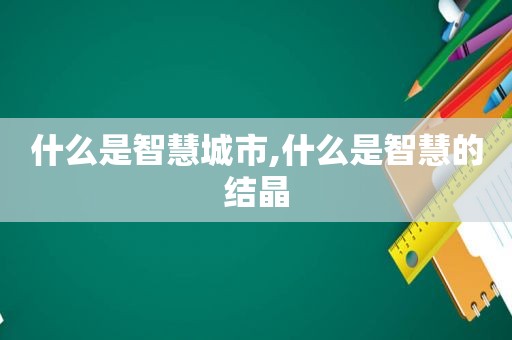 什么是智慧城市,什么是智慧的结晶