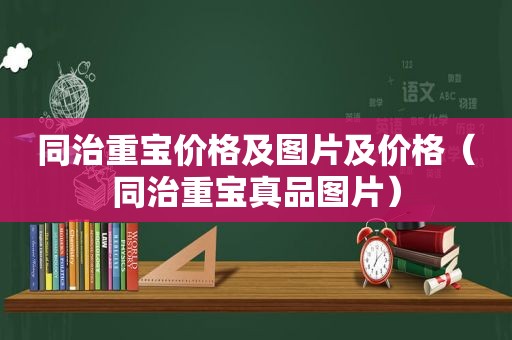 同治重宝价格及图片及价格（同治重宝真品图片）  第1张