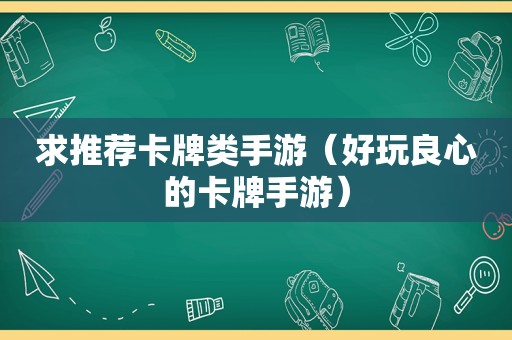 求推荐卡牌类手游（好玩良心的卡牌手游）