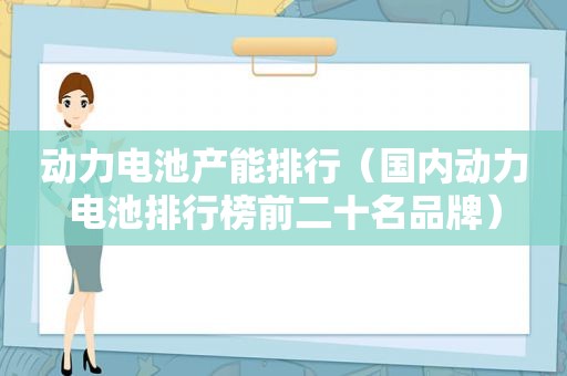 动力电池产能排行（国内动力电池排行榜前二十名品牌）