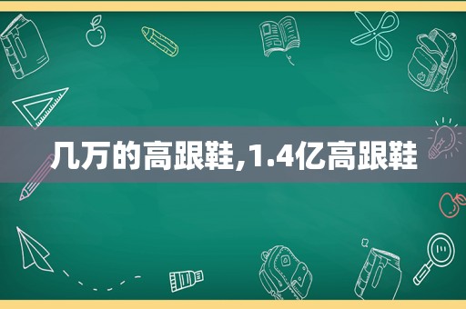 几万的高跟鞋,1.4亿高跟鞋