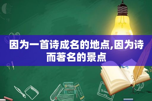 因为一首诗成名的地点,因为诗而著名的景点