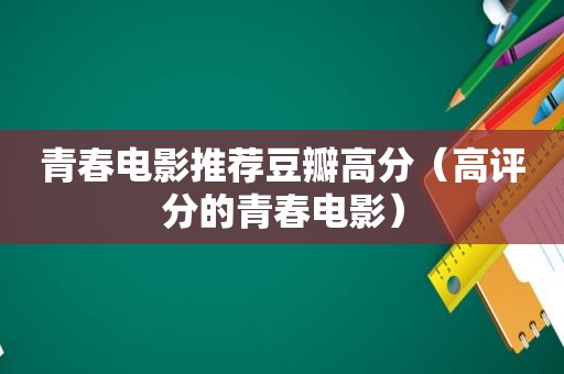 青春电影推荐豆瓣高分（高评分的青春电影）