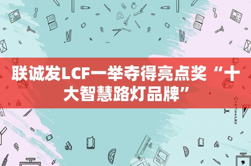 联诚发LCF一举夺得亮点奖“十大智慧路灯品牌”