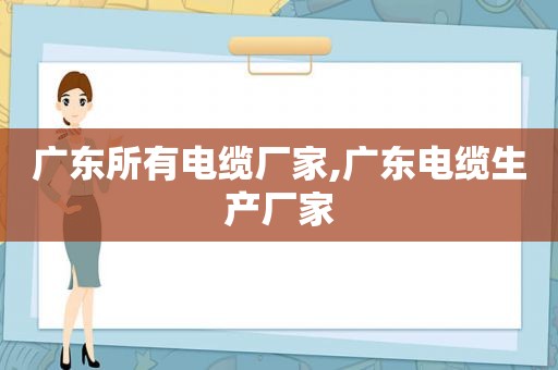 广东所有电缆厂家,广东电缆生产厂家