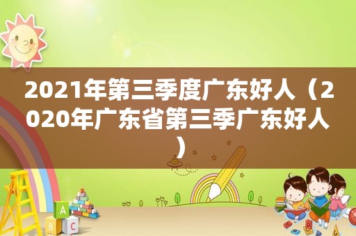 2021年第三季度广东好人（2020年广东省第三季广东好人）