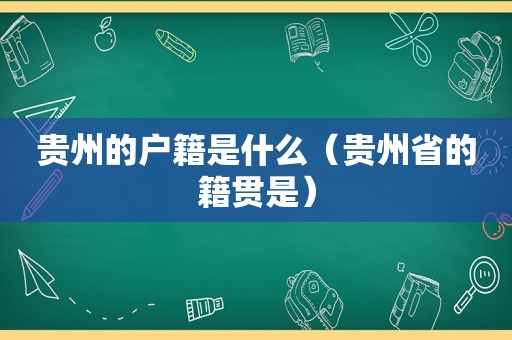 贵州的户籍是什么（贵州省的籍贯是）